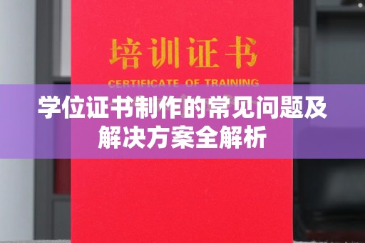 上思学位证书制作的常见问题及解决方案全解析