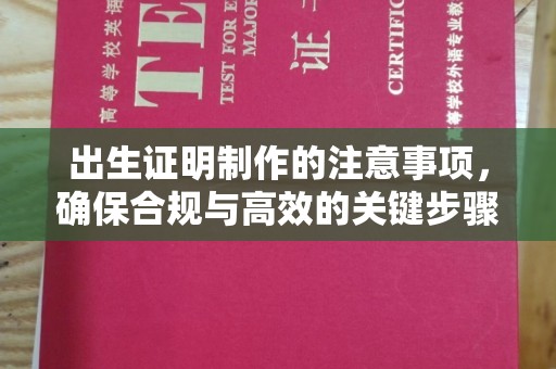 上思出生证明制作的注意事项，确保合规与高效的关键步骤