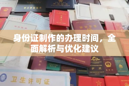 上思身份证制作的办理时间，全面解析与优化建议
