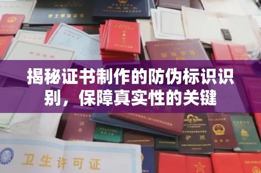 上思揭秘证书制作的防伪标识识别，保障真实性的关键