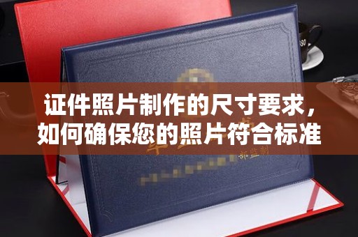 上思证件照片制作的尺寸要求，如何确保您的照片符合标准？