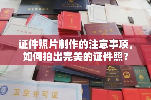 上思证件照片制作的注意事项，如何拍出完美的证件照？