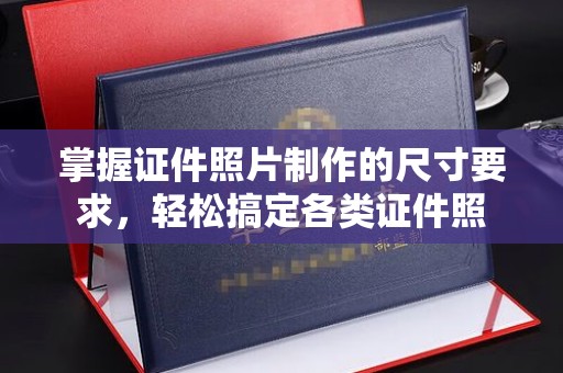 上思掌握证件照片制作的尺寸要求，轻松搞定各类证件照